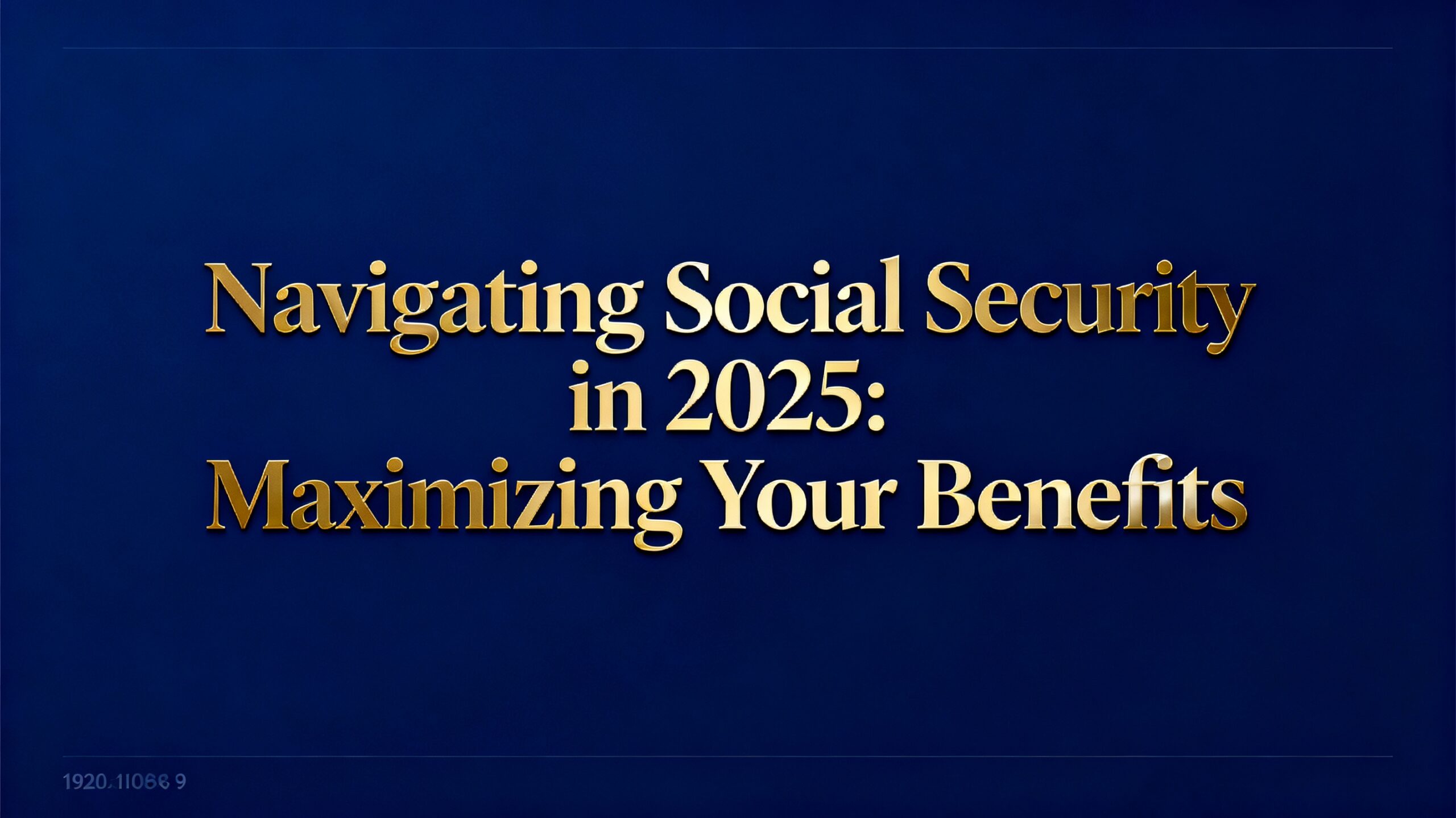 Navigating Social Security in 2025: Maximizing Your Benefits for a Secure Retirement