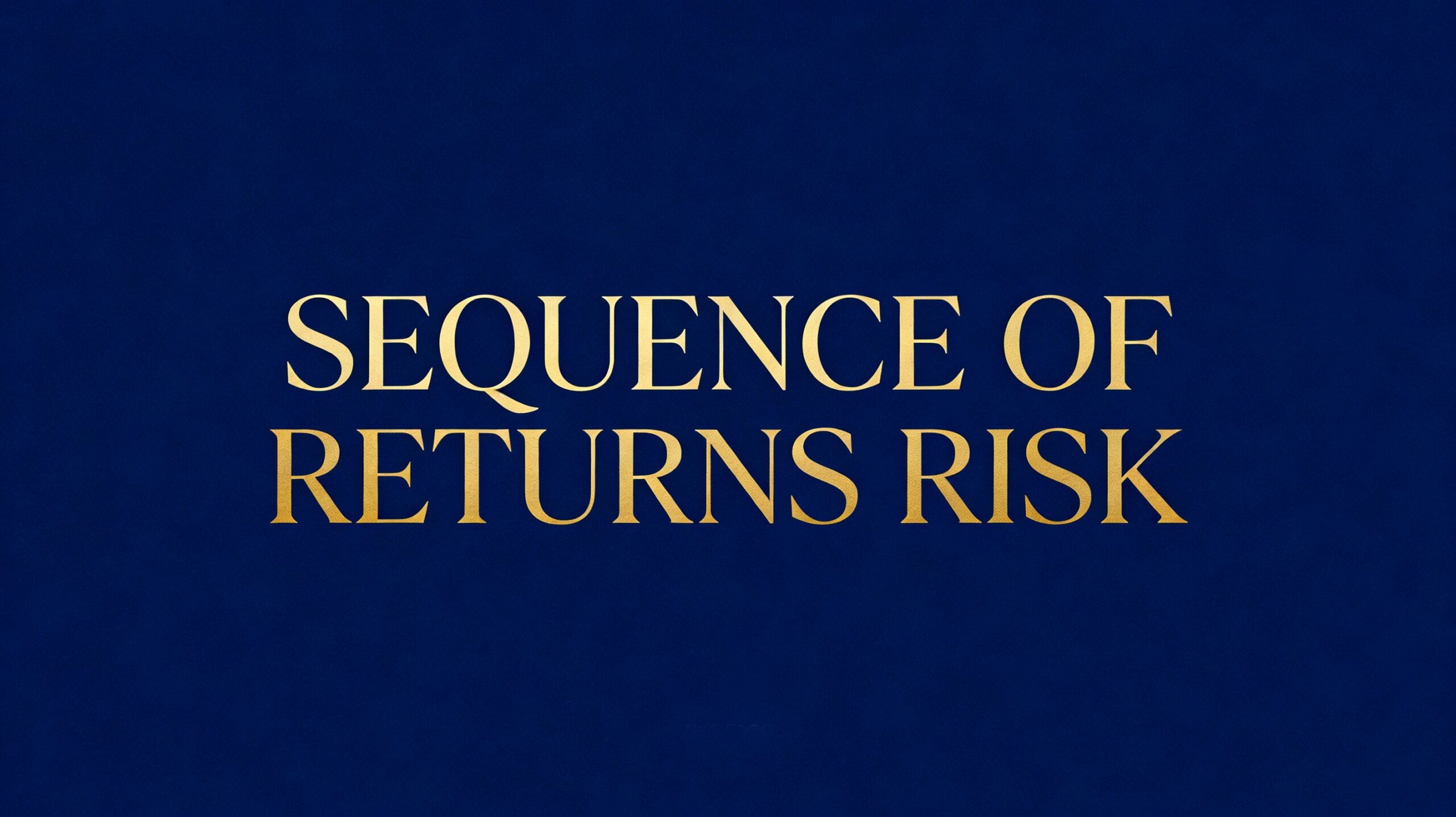 The Sequence of Returns Risk: Why Your First Five Years of Retirement Matter Most